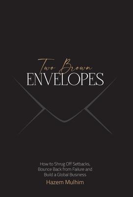 Two Brown Envelopes: How to Shrug Off Setbacks, Bounce Back from Failure and Build a Global Business - Hazem Mulhim