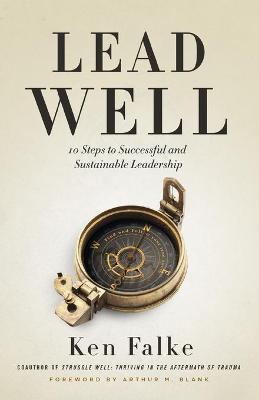 Lead Well: 10 Steps to Successful and Sustainable Leadership - Ken Falke