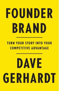 Founder Brand: Turn Your Story Into Your Competitive Advantage - Dave Gerhardt