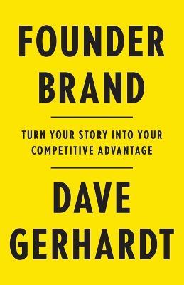 Founder Brand: Turn Your Story Into Your Competitive Advantage - Dave Gerhardt