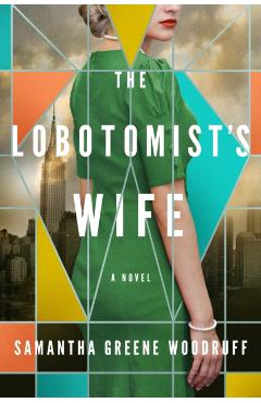 The Lobotomist's Wife - Samantha Greene Woodruff