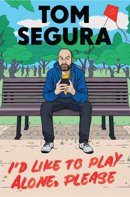 I'd Like to Play Alone, Please: Essays - Tom Segura