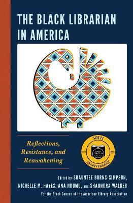 The Black Librarian in America: Reflections, Resistance, and Reawakening - Shauntee Burns-simpson