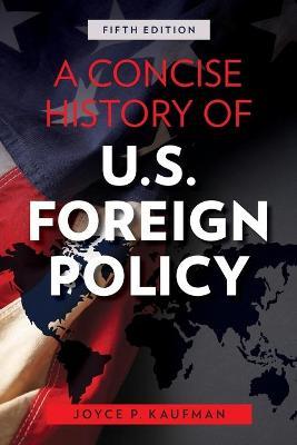 A Concise History of U.S. Foreign Policy, Fifth Edition - Joyce P. Kaufman