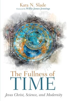The Fullness of Time - Kara N. Slade