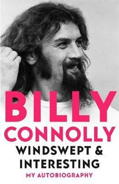 Coperta cărții 'Windswept & Interesting: My Autobiography - Billy Connolly'