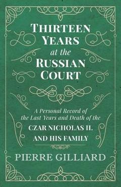Coperta cărții 'Thirteen Years at the Russian Court - A Personal Record of the Last Years and Death of the Czar Nicholas II. and his'