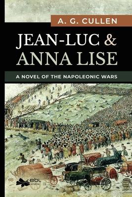 Jean-Luc & Anna Lise: A Novel of the Napoleonic Wars - A. G. Cullen