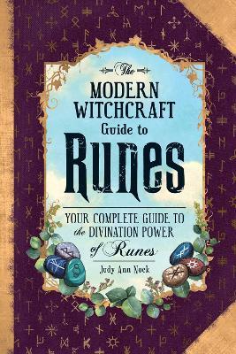 The Modern Witchcraft Guide to Runes: Your Complete Guide to the Divination Power of Runes - Judy Ann Nock