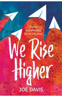 Coperta cărții 'We Rise Higher: Poems and Prayers for Graduates - Joe Davis'