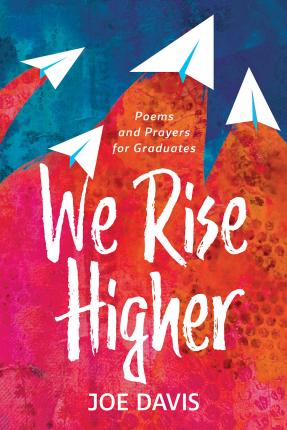 We Rise Higher: Poems and Prayers for Graduates - Joe Davis