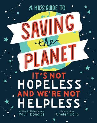 A Kid's Guide to Saving the Planet: It's Not Hopeless and We're Not Helpless - Paul Douglas