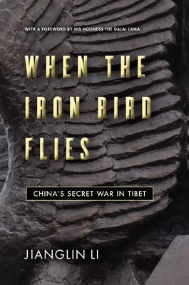 When the Iron Bird Flies: China's Secret War in Tibet - Jianglin Li