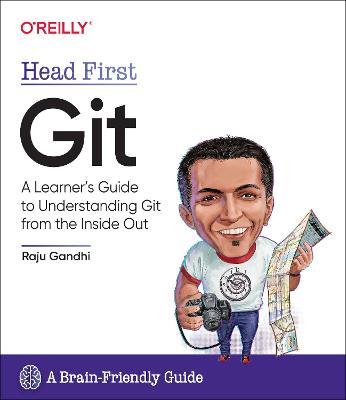 Head First Git: A Learner's Guide to Understanding Git from the Inside Out - Raju Gandhi