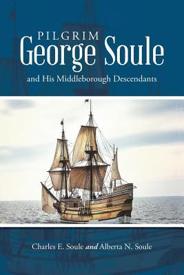 Pilgrim George Soule and His Middleborough Descendants - Charles E. Soule