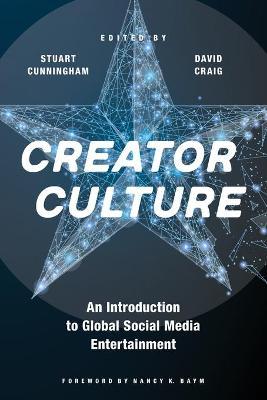 Creator Culture: An Introduction to Global Social Media Entertainment - Stuart Cunningham