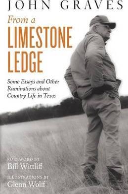 From a Limestone Ledge: Some Essays and Other Ruminations about Country Life in Texas - John Graves