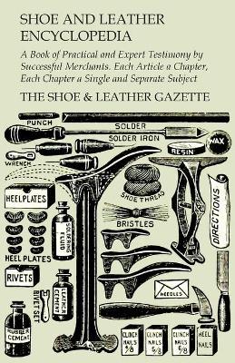 Coperta cărții 'Shoe and Leather Encyclopedia - A Book of Practical and Expert Testimony by Successful Merchants. Each Article a'