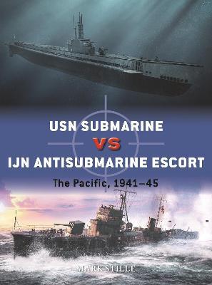 USN Submarine Vs Ijn Antisubmarine Escort: The Pacific, 1941-45 - Mark Stille