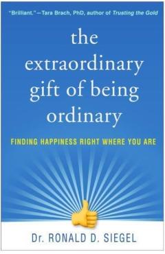 The Extraordinary Gift of Being Ordinary: Finding Happiness Right Where You Are - Ronald D. Siegel