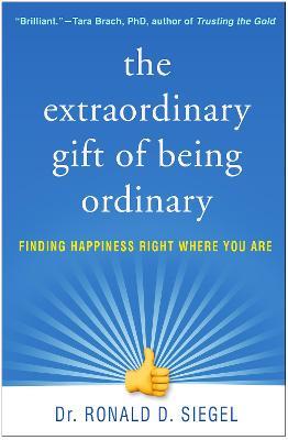 The Extraordinary Gift of Being Ordinary: Finding Happiness Right Where You Are - Ronald D. Siegel