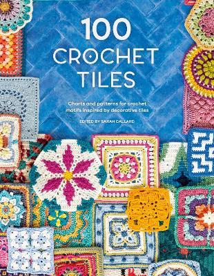 100 Crochet Tiles: Charts and Patterns for Crochet Motifs Inspired by Decorative Tiles - Various