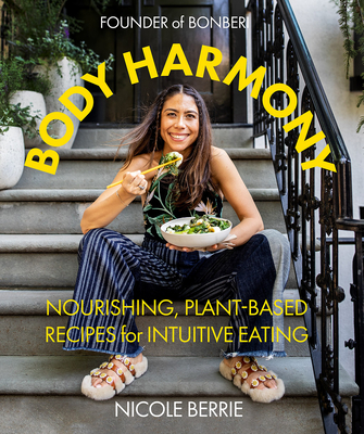 Body Harmony: Nourishing, Plant-Based Recipes for Intuitive Eating - Nicole Berrie