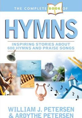 The Complete Book of Hymns: Inspiring Stories about 600 Hymns and Praise Songs - William Petersen