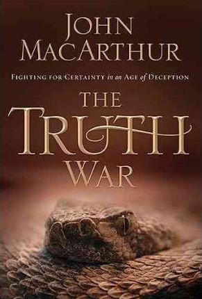 The Truth War: Fighting for Certainty in an Age of Deception - John F. Macarthur