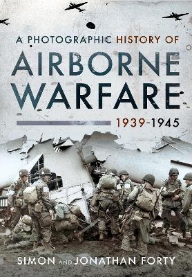 A Photographic History of Airborne Warfare, 1939-1945 - Simon Forty