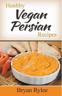 Coperta cărții 'Healthy Vegan Persian Recipes - Bryan Rylee'