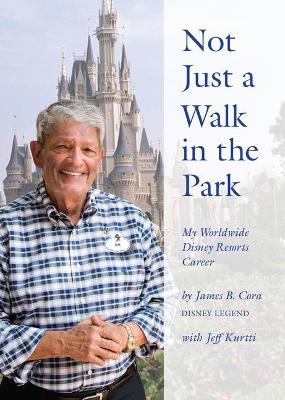 Not Just a Walk in the Park: My Worldwide Disney Resorts Career - James B. Cora
