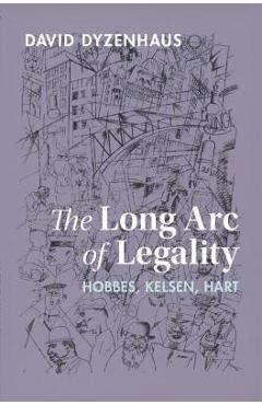 Poza produsului The Long Arc of Legality: Hobbes, Kelsen, Hart - David Dyzenhaus