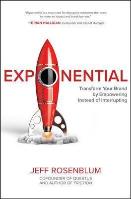 Exponential: Transform Your Brand by Empowering Instead of Interrupting - Jeff Rosenblum