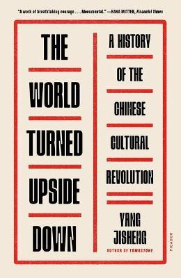 The World Turned Upside Down: A History of the Chinese Cultural Revolution - Yang Jisheng
