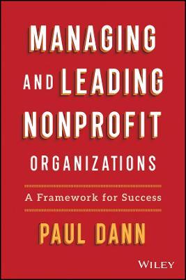 Managing and Leading Nonprofit Organizations: A Framework for Success - Paul Dann