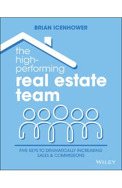 Coperta cărții 'The High-Performing Real Estate Team: 5 Keys to Dramatically Increasing Sales and Commissions - Brian Icenhower'