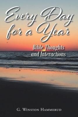 Everyday For A Year: Bible Thoughts And Interactions - G. Winston Hammerud