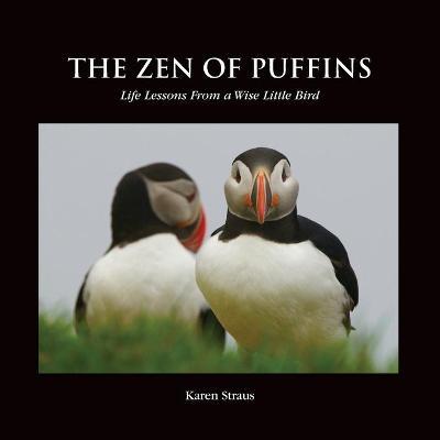 The Zen of Puffins, Life Lessons From a Wise Little Bird - Karen Straus