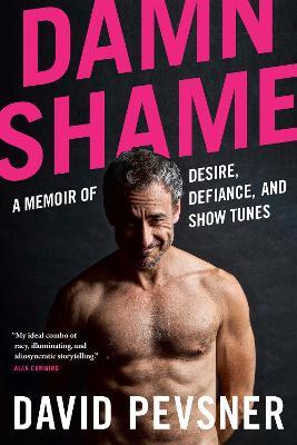 Damn Shame: A Memoir of Desire, Defiance, and Show Tunes - David Pevsner