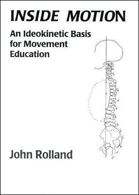 Inside Motion: An Ldeokinetic Basis for Movement Education - John Rolland
