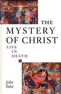 The Mystery of Christ: Life in Death: Life in Death - John Behr