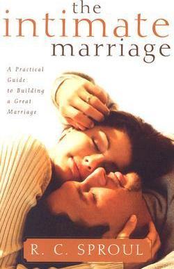 The Intimate Marriage: A Practical Guide to Building a Great Marriage - R. C. Sproul
