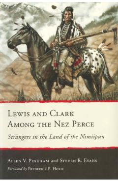 Coperta cărții 'Lewis and Clark Among the Nez Perce: Strangers in the Land of the Nimiipuu - Allen V. Pinkham'