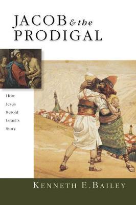 Jacob & the Prodigal: How Jesus Retold Israel's Story - Kenneth E. Bailey