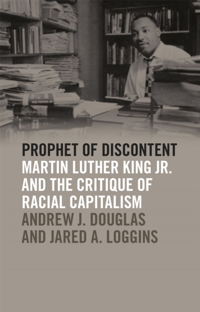 Prophet of Discontent: Martin Luther King Jr. and the Critique of Racial Capitalism - Jared A. Loggins