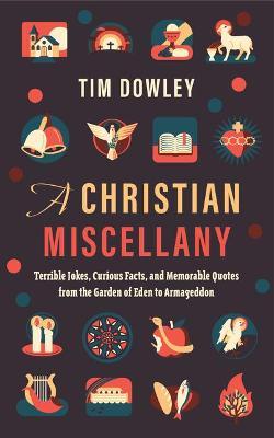 A Christian Miscellany: Terrible Jokes, Curious Facts, and Memorable Quotes from the Garden of Eden to Armageddon - Tim Dowley