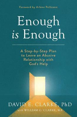Enough Is Enough: A Step-By-Step Plan to Leave an Abusive Relationship with God's Help - David E. Clarke Phd