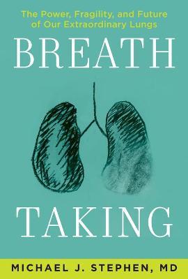 Breath Taking: The Power, Fragility, and Future of Our Extraordinary Lungs - Michael J. Stephen