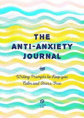 The Anti-Anxiety Journal, 33: Writing Prompts to Keep You Calm and Stress-Free - Editors Of Chartwell Books